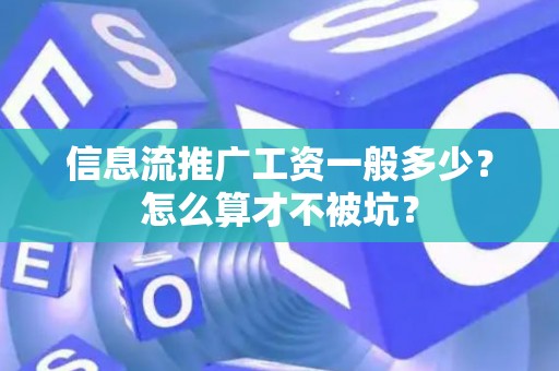 信息流推广工资一般多少?怎么算才不被坑? 信息流推广工资一般多少?怎么算才不被坑?