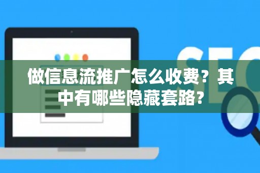 做信息流推广怎么收费？其中有哪些隐藏套路？