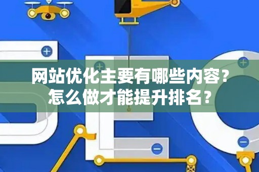 网站优化主要有哪些内容？怎么做才能提升排名？