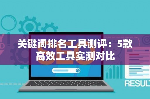关键词排名工具测评：5款高效工具实测对比