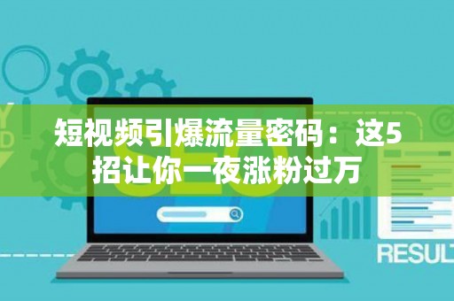 短视频引爆流量密码：这5招让你一夜涨粉过万