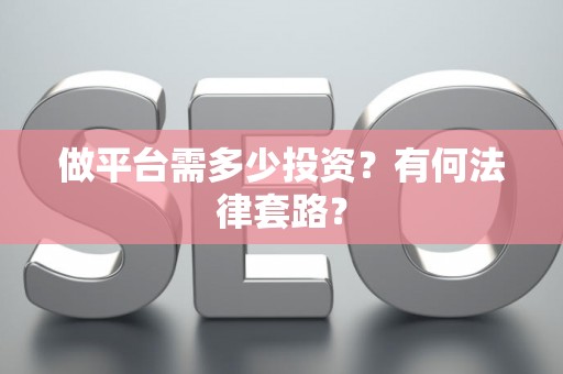 做平台需多少投资？有何法律套路？