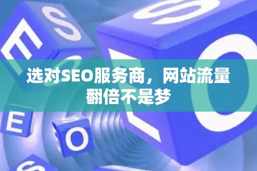 选对SEO服务商，网站流量翻倍不是梦