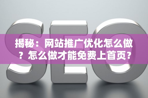 揭秘：网站推广优化怎么做？怎么做才能免费上首页？