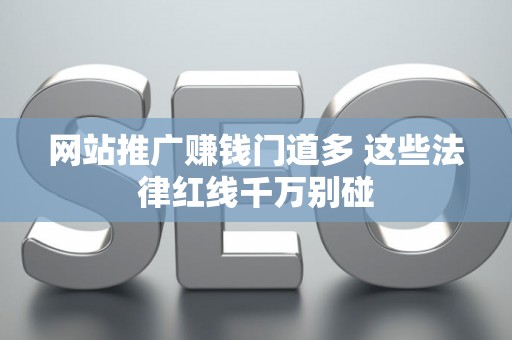 网站推广赚钱门道多 这些法律红线千万别碰