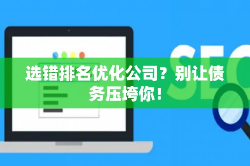 选错排名优化公司？别让债务压垮你！