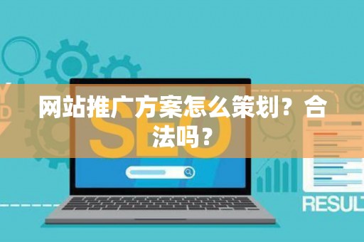 网站推广方案怎么策划？合法吗？